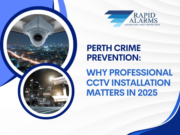 Perth Crime Prevention: Why Professional CCTV Installation Matters in 2025