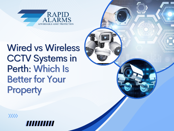 Wired vs Wireless CCTV Systems in Perth: Which Is Better for Your Property?